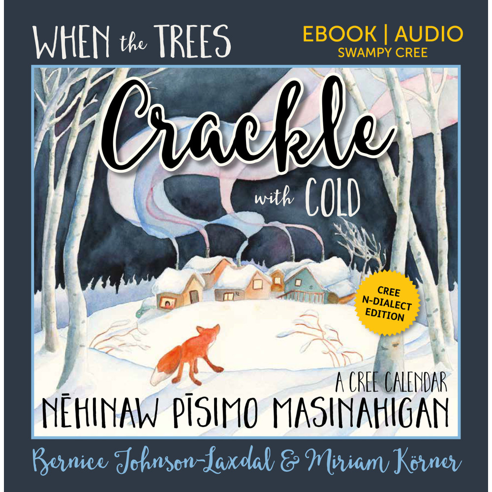 When the Trees Crackle with Cold: A Cree Calendar N-dialect edition EBOOK: nēhinaw pīsimo masinahigan