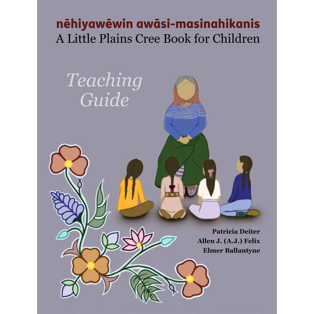 nēhiyawēwin awāsi-masinahikanis—A Little Plains Cree Book for Children (teaching guide): Teaching Guide