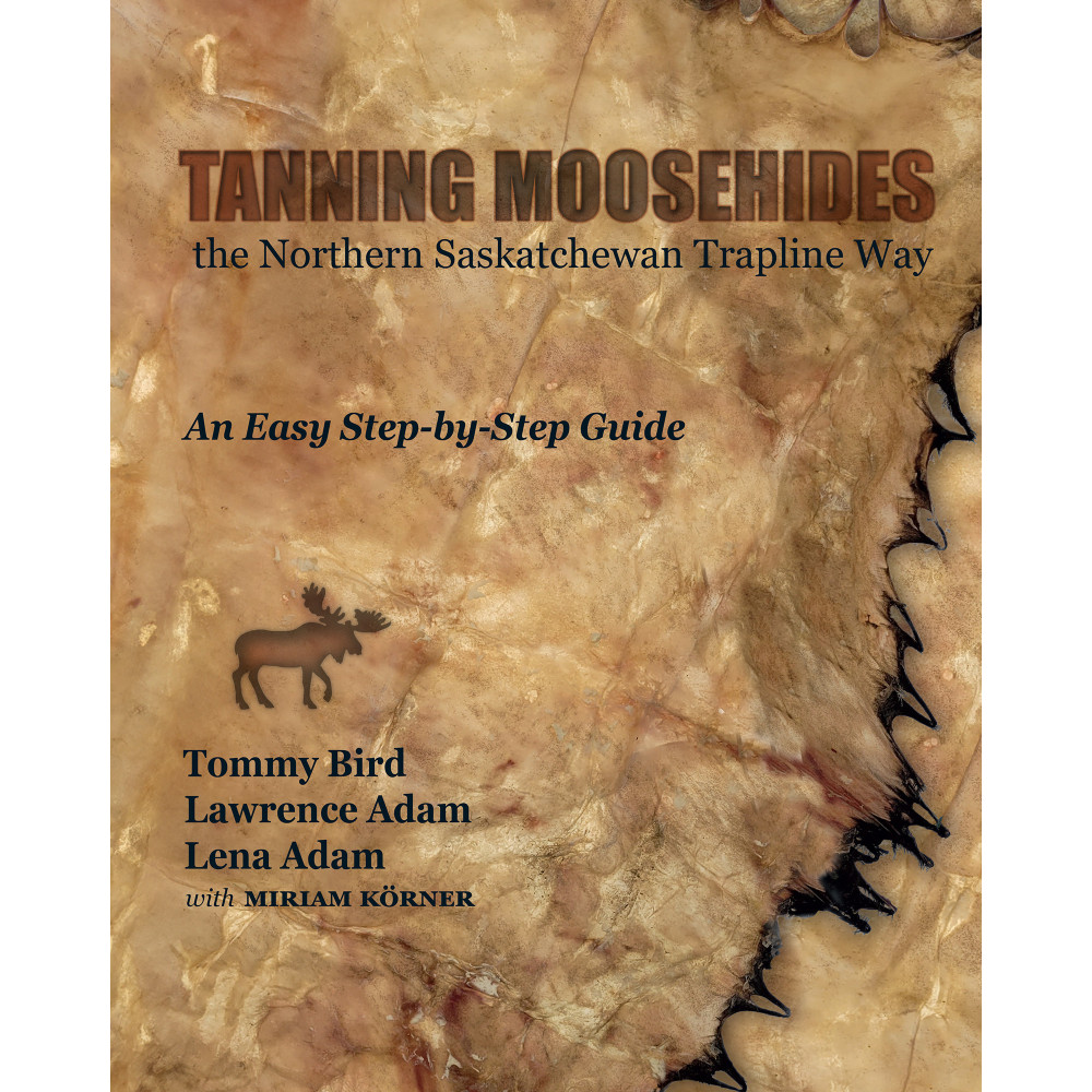 Tanning Moosehides: The Northern Saskatchewan Trapline Way