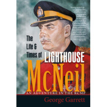 Life & Times of Lighthouse McNeil, The: An Adventure in the RCMP