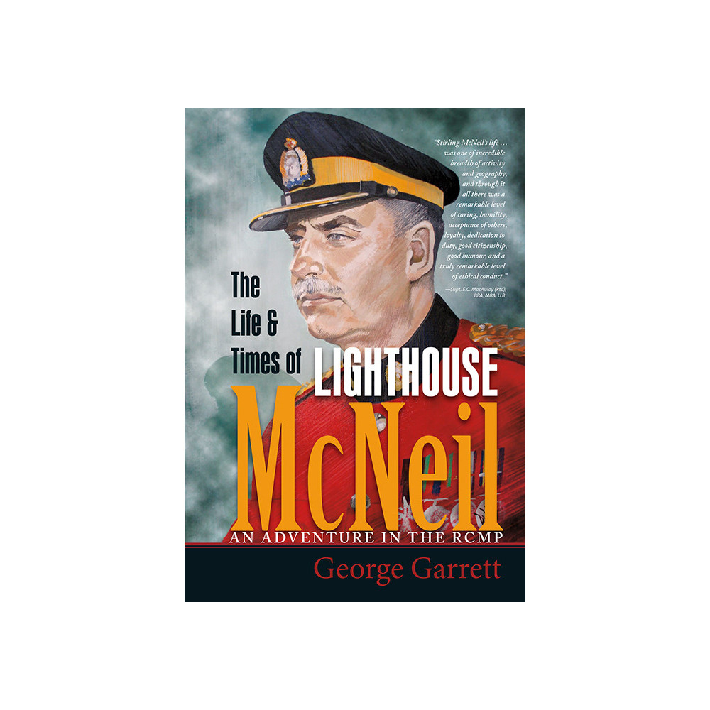 Life & Times of Lighthouse McNeil, The: An Adventure in the RCMP